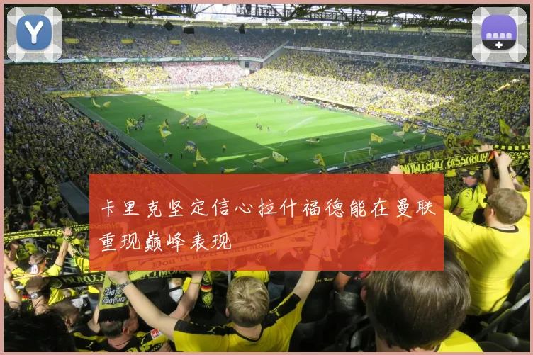 卡里克坚定信心拉什福德能在曼联重现巅峰表现