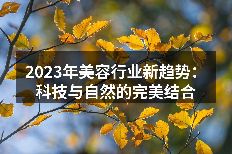 2023年美容行业新趋势：科技与自然的完